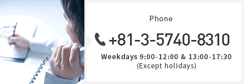 Phone +81-3-5740-8310 Weekdays 9:00-12:00 & 13:00-17:30 (Except holidays)